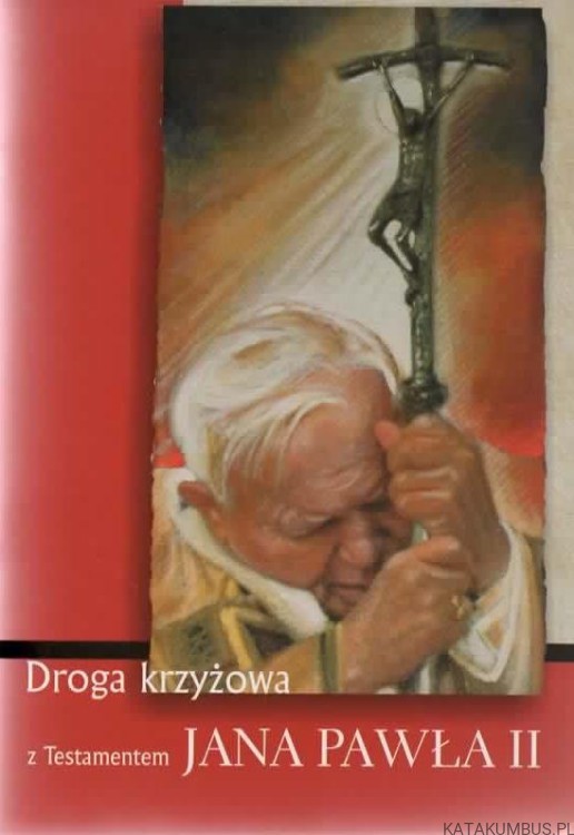 Droga Krzyżowa z testamentem Jana Pawła II. PRACA ZBIOROWA