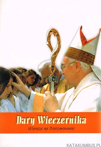 Dary Wieczernika. Wiersze na Bierzmowanie. DOROTA KOZIOŁ, DARIUSZ KRAJEWSKI