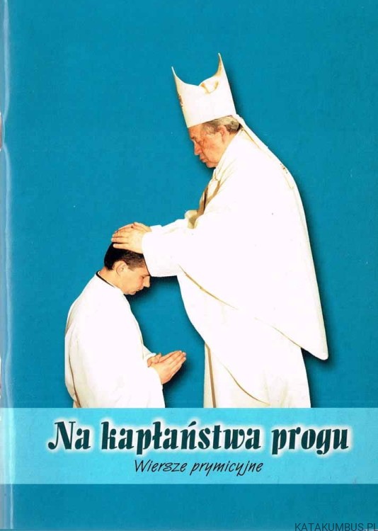 Na kapłaństwa progu. Wiersze prymicyjne. DOROTA KOZIOŁ, DARIUSZ KRAJEWSKI