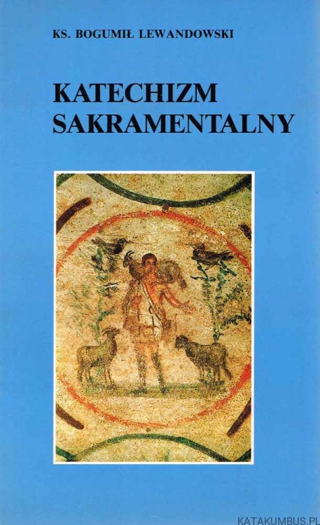 Katechizm sakramentalny (II wydanie). Ks. BOGUMIŁ LEWANDOWSKI