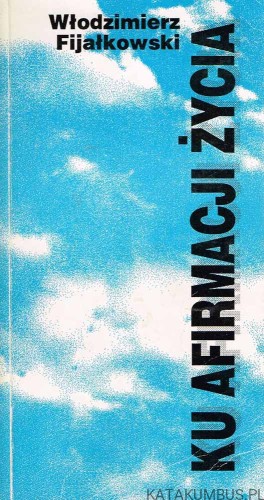 Ku afirmacji życia. WŁODZIMIERZ FIJAŁKOWSKI
