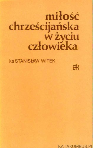 Miłość chrześcijańska w życiu człowieka. Ks. STANISŁAW WITEK