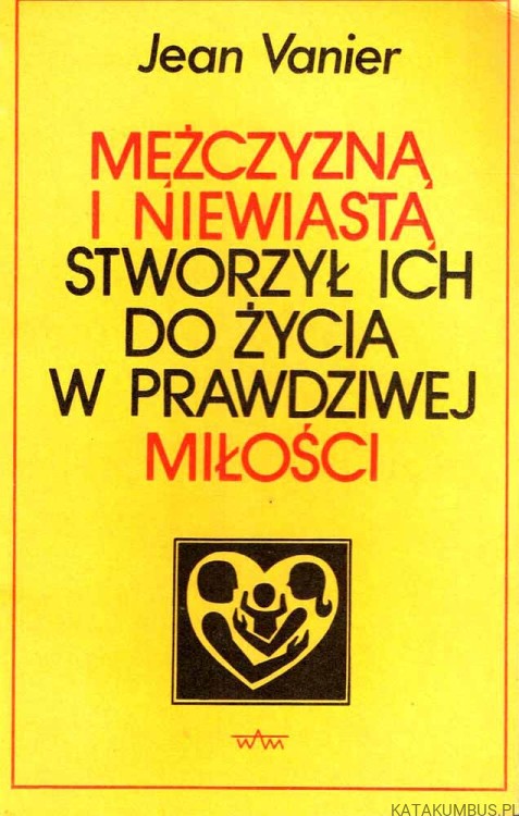 Mężczyzną i niewiastą stworzył ich do życia w prawdziwej miłości. JEAN VANIER