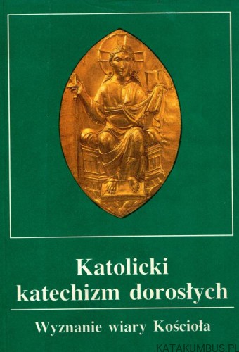 Katolicki katechizm dorosłych. Wyznanie wiary Kościoła. PRACA ZBIOROWA