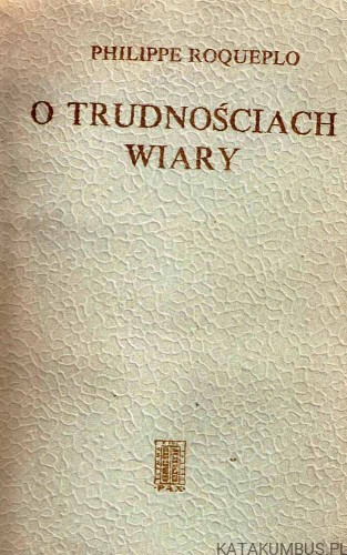 O trudnościach wiary. PHILIPPE ROQUEPLO