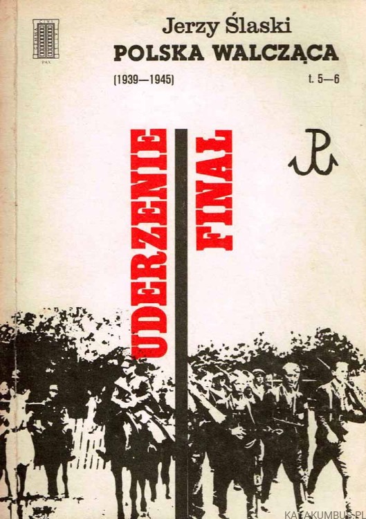 Polska Walcząca (1939-1945) T.5 Uderzenie, T.6 Finał. JERZY ŚLASKI