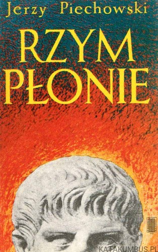 Rzym płonie. JERZY PIECHOWSKI