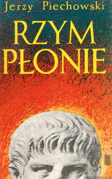 Rzym płonie. JERZY PIECHOWSKI