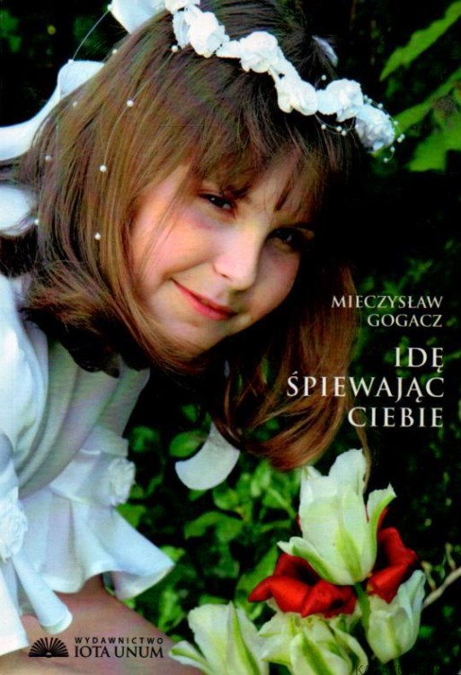 Idę śpiewając Ciebie. MIECZYSŁAW GOGACZ