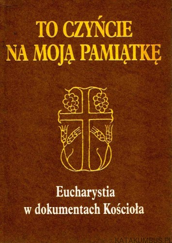 To czyńcie na moją pamiątkę. Ks. JAN MIAZEK