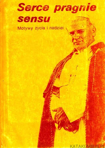 Serce pragnie sensu. Motywy życia i nadziei. JAN PAWEŁ II