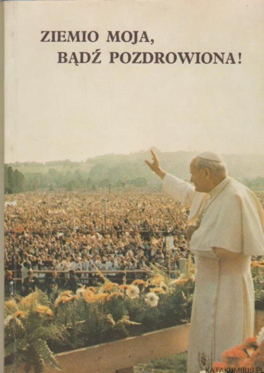 Ziemio moja, bądź pozdrowiona! JAN PAWEŁ II