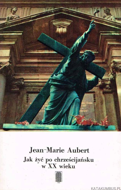 Jak żyć po chrześcijańsku w XX wieku? JEAN-MARIE AUBERT