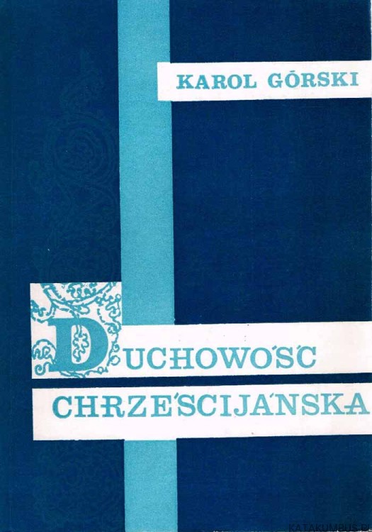 Duchowość chrześcijańska. KAROL GÓRSKI