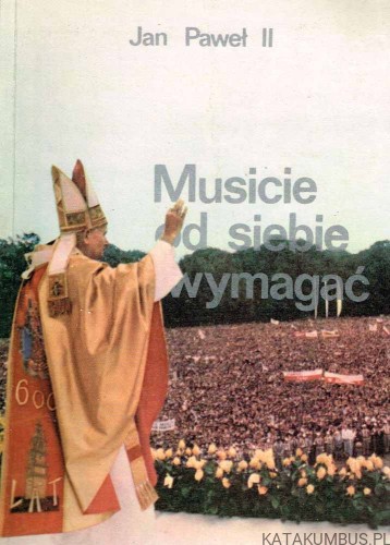 Musicie od siebie wymagać. JAN PAWEŁ II