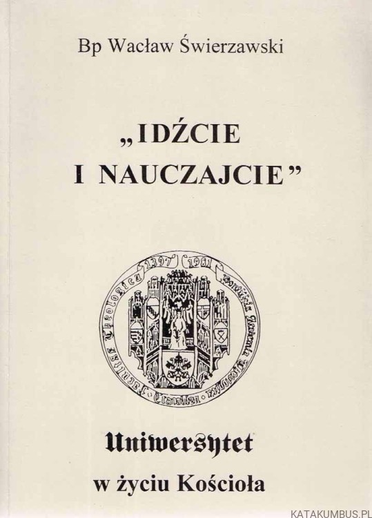 Idźcie i nauczajcie. Uniwersytet w życiu Kościoła. BP WACŁAW ŚWIERZAWSKI