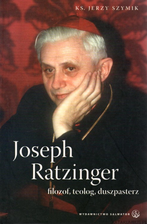 Joseph Ratzinger. Filozof, teolog, duszpasterz. KS. JERZY SZYMIK