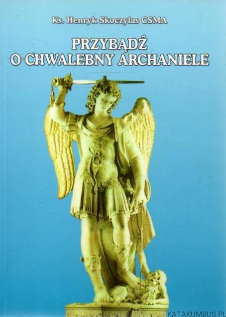 Przybądź o chwalebny archaniele. Ks. HENRYK SKOCZYLAS CSMA