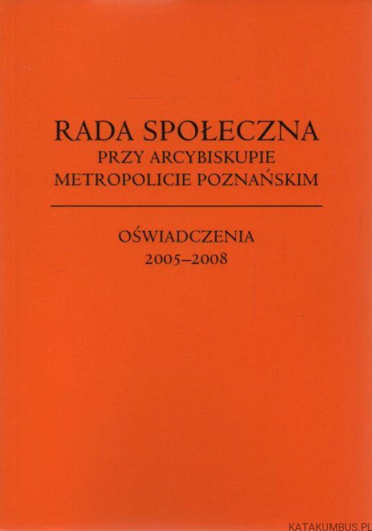 Rada Społeczna przy arcybiskupie metropolicie poznańskim. Oświadczenia 2005-2008. PRACA ZBIOROWA