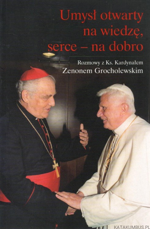 Umysł o twarty na wiedzę, serce - na dobro. Rozmowy z Ks. Kardynałem Zenonem Grocholewskim
