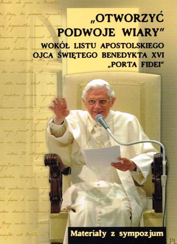 Otworzyć podwoje wiary. Wokół Listu Apostolskiego Ojca Świętego Benedykta XVI Porta Fidei