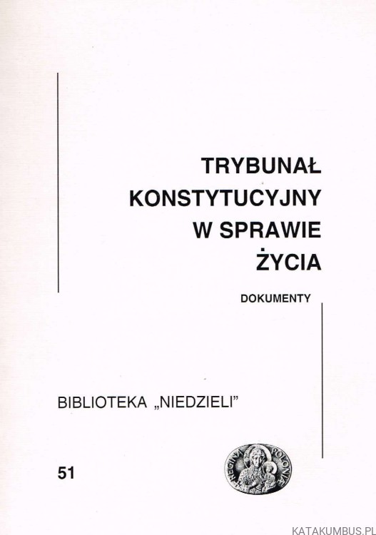 Trybunał Konstytucyjny w sprawie życia. Dokumenty. PRACA ZBIOROWA