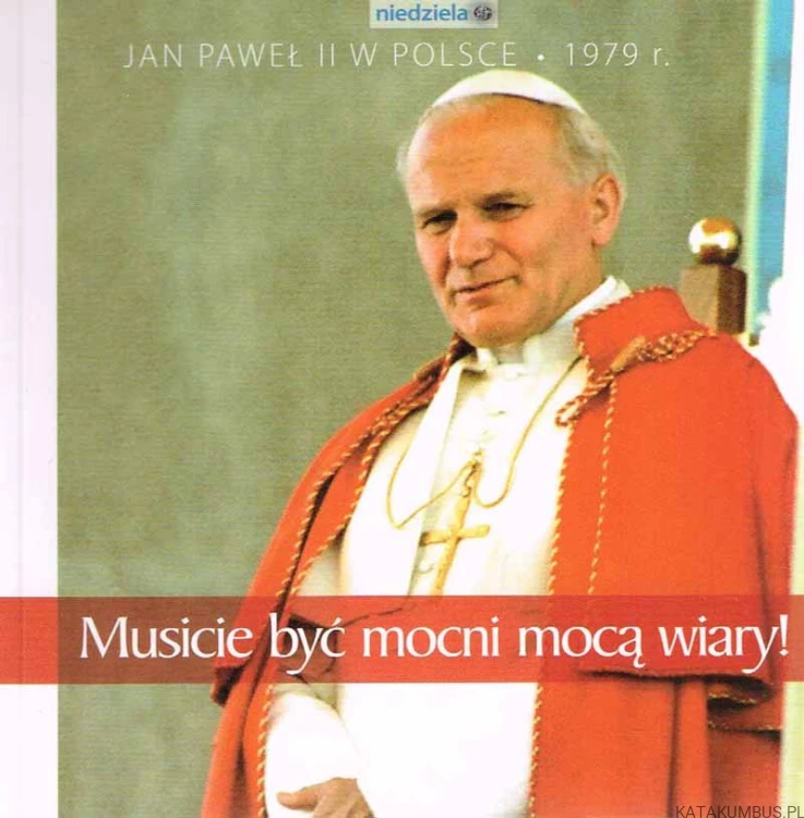 Musicie być mocni mocą wiary! Jan Paweł II w Polsce 1979 r.