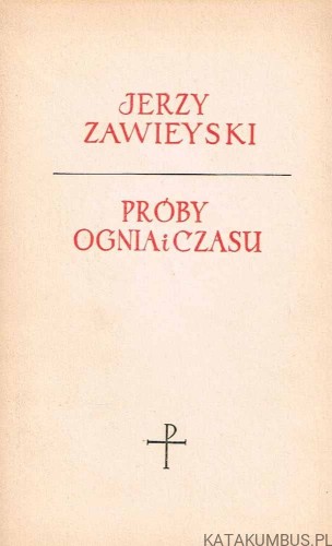 Próby ognia i czasu / Jerzy Zawieyski
