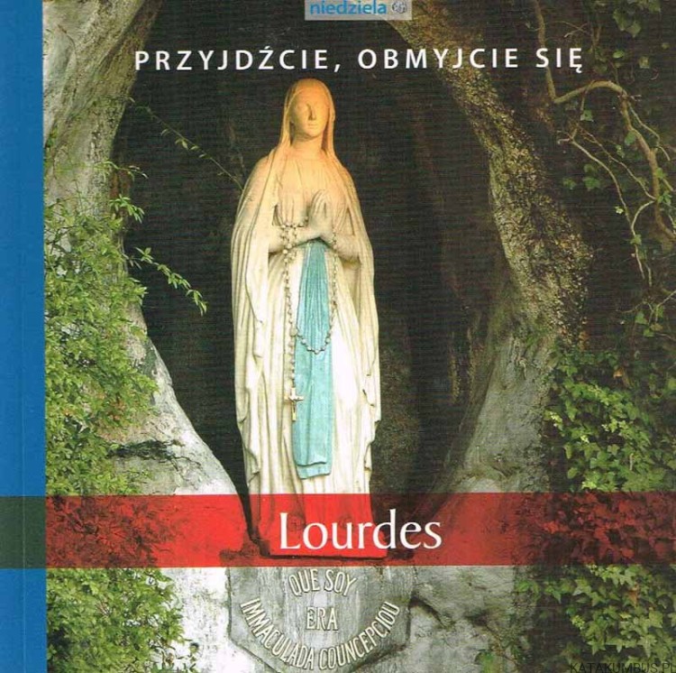 Przyjdźcie, obmyjcie się. Lourdes. Ks. IRENEUSZ SKUBIŚ