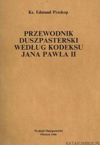 Przewodnik duszpasterski według kodeksu Jana Pawła II / Ks. Edmund Przekop