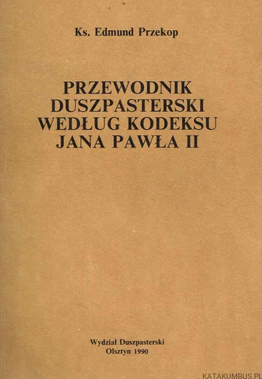 Przewodnik duszpasterski według kodeksu Jana Pawła II / Ks. Edmund Przekop