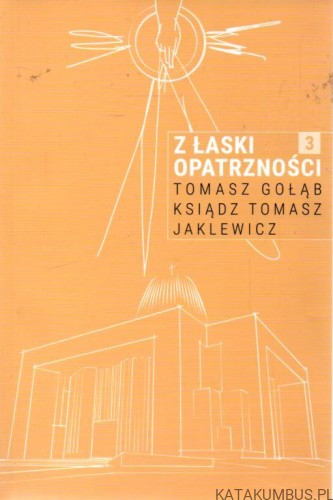 Z łaski opatrzności. TOMASZ GOŁĄB, Ks. TOMASZ JAKLEWICZ