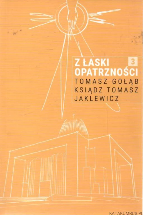 Z łaski opatrzności. TOMASZ GOŁĄB, Ks. TOMASZ JAKLEWICZ