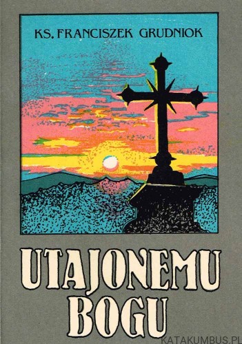 Utajonemu Bogu / ks. Franciszek Grudniok