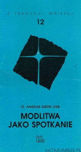 Modlitwa jako spotkanie. O. ANSELM GRUN OSB