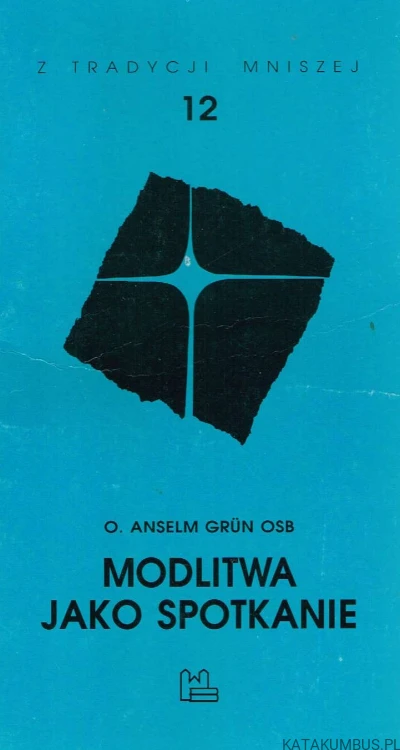 Modlitwa jako spotkanie. O. ANSELM GRUN OSB
