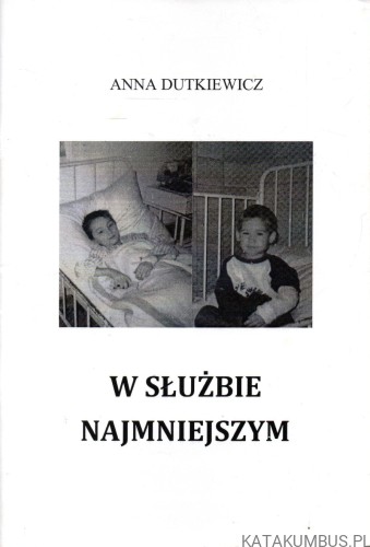 W służbie najmniejszym. Wspomnienia. ANNA DUTKIEWICZ