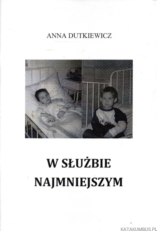 W służbie najmniejszym. Wspomnienia. ANNA DUTKIEWICZ