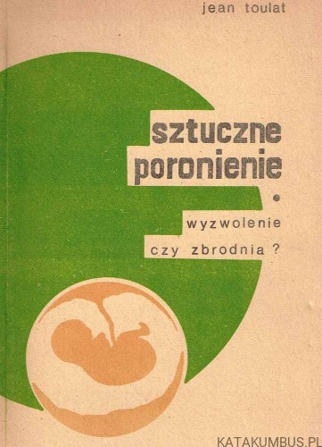 Sztuczne poronienie wyzwolenie czy zbrodnia? JEAN TOULAT