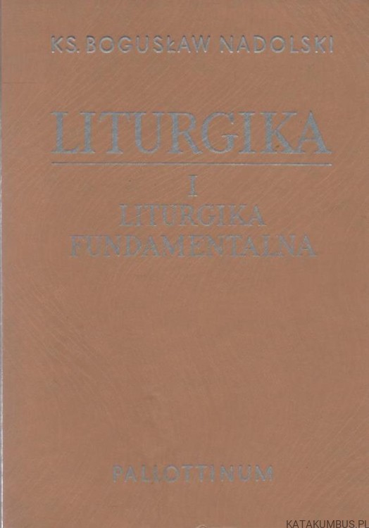 Liturgika. Tom I. Ks. BOGUSŁAW NADOLSKI