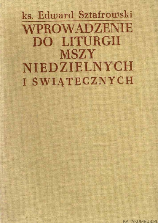 Wprowadzenie do liturgii Mszy niedzielnych i świątecznych. EDWARD SZTAFROWSKI