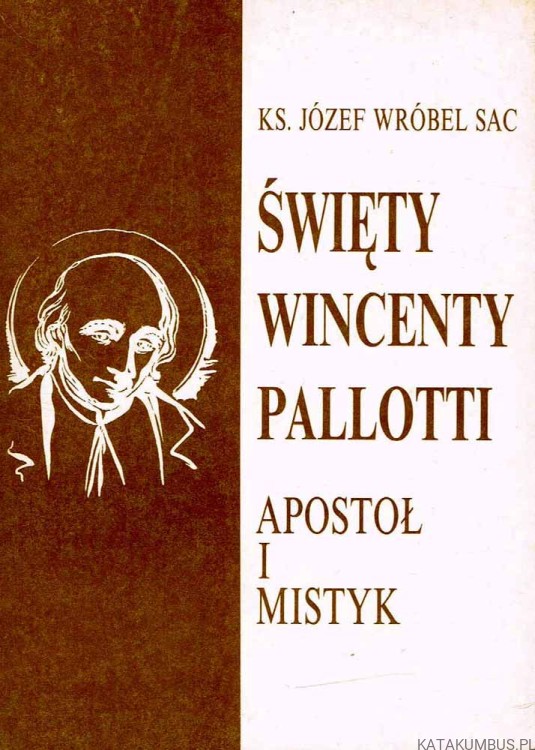 Święty Wincenty Pallotti. Apostoł i mistyk. ks. JÓZEF WRÓBEL SAC