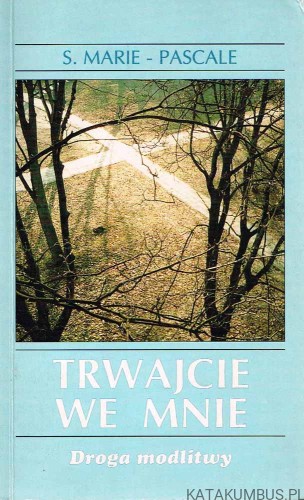 Trwajcie we Mnie. Droga modlitwy. S. MARIE-PASCALE