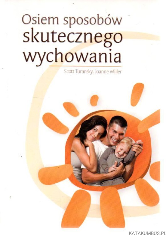 Osiem sposobów skutecznego wychowania. SCOTT TURANSKY, JOANNE MILLER