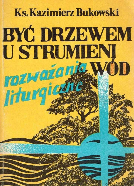 Być drzewem u strumieni wód. Ks. KAZIMIERZ BUKOWSKI