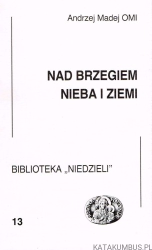 Nad brzegiem nieba i ziemi. ANDRZEJ MADEJ OMI