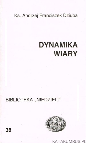 Dynamika wiary. Ks. ANDRZEJ FRANCISZEK DZIUBA