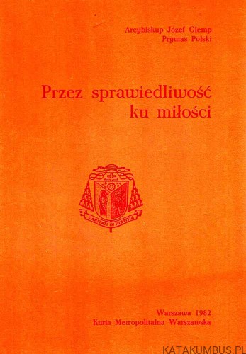 Przez sprawiedliwość ku miłości. ABP JÓZEF GLEMP
