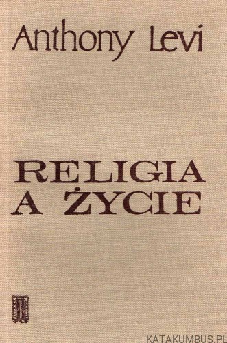 Religia a życie. Zarys nauki chrześcijańskiej w świetle ludzkich norm postępowania. ANTHONY LEVI