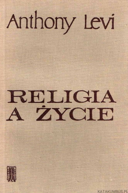 Religia a życie. Zarys nauki chrześcijańskiej w świetle ludzkich norm postępowania. ANTHONY LEVI